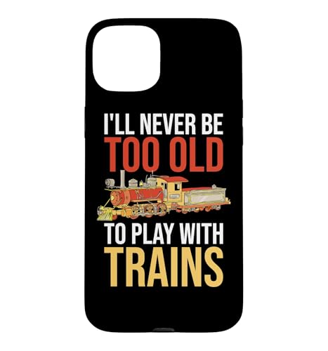 I'll Never Be Too Old To Play With Train Railroad Conductor �X�}�z�P�[�X iPhone 15 Plus �p