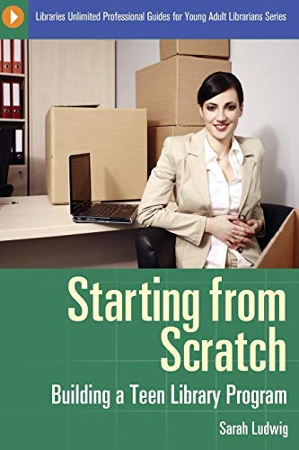 [Starting from Scratch: Building a Teen Library Program] (By: Sarah Ludwig) [published: June, 2011]