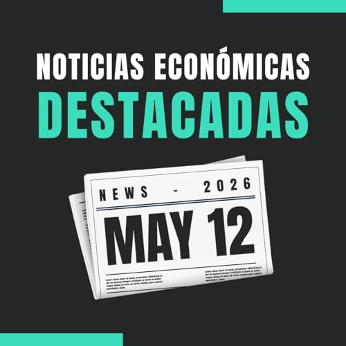 🗞️ Noticias econ&oacute;micas destacadas 📅 12/05/2026