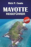 MAYOTTE REISEFÜHRER 2026: Entdeckt Strände, lokale Küche, historische...