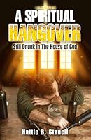A Spiritual Hangover: Still Drunk in The House of God B0CRQM8T6L Book Cover
