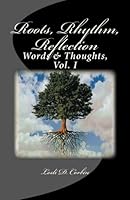 Roots, Rhythm, Reflection: Words & Thoughts, Vol. I 1449914152 Book Cover