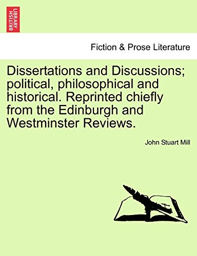 Dissertations and Discussions; Political, Philosophical and Historical. Reprinted Chiefly from the Edinburgh and Westminster Reviews. Vol. I