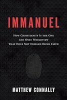 Immanuel: How Christianity Is the One and Only Worldview That Does Not Demand Blind Faith 1625862660 Book Cover