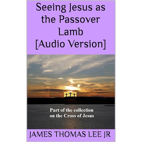 Seeing Jesus as the Passover Lamb [Audio Version] by James Thomas Lee Jr episode artwork