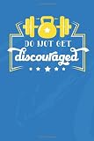 Do Not Get Discouraged: Easy and Simple Daily Fitness Journal To Track Your Daily Workout, Calories And Food - Great Workout Encouragement Gift - 6 x 9 inch - 120 pages