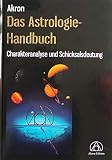 Das Astrologie-Handbuch: Charakteranalyse und Schicksalsdeutung