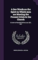 A Few Words on the Spirit in Which Men Are Meeting the Present Crisis in the Church: A Letter to Roundell Palmer, Esq. Q.C., M.P 1342121805 Book Cover