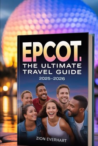 EPCOT: The Ultimate Travel Guide 2025-2026: Plan Like a Pro