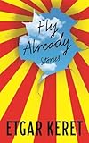  Fly Already: Stories