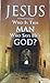 Jesus Who is this man who says He is God