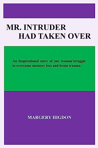 Mr. Intruder Had Taken Over: Inspirational story of the struggles, determination, and perseverance after surgery to overcome memory loss and brain trauma from a large old brain tumor.