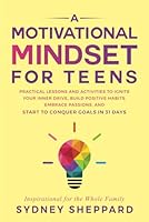 A Motivational Mindset for Teens: Practical Lessons and Activities to Ignite Your Inner Drive, Build Positive Habits, Embrace Passions, and Start to Conquer Goals in 31 Days (You Are Your Mindset) B0D4F17HW4 Book Cover