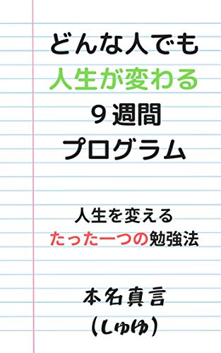 Amazon Co Jp どんな人でも人生が変わる９週間プログラム 人生を変えるたった一つの勉強法 Ebook 本名真言 しゅゆ 本