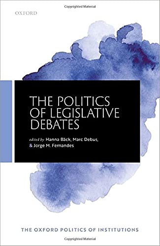 The Politics of Legislative Debates (Oxford Politics of Institutions)
