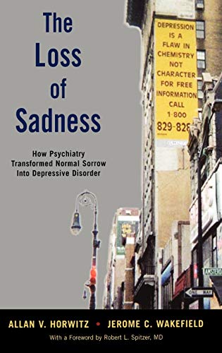 The Loss of Sadness: How Psychiatry Transformed Normal Sorrow into Depressive Disorder