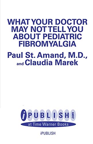 WHAT YOUR DOCTOR MAY NOT TELL YOU ABOUT (TM): PEDIATRIC FIBROMYALGIA: A Safe New Treatment Plan for Children (What Your Doctor May Not Tell You About...)