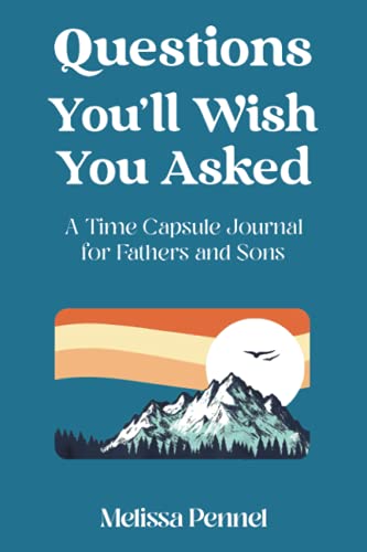 Questions You'Ll Wish You Asked: A Time Capsule Journal For Fathers And Sons