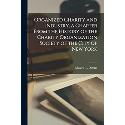 Organized Charity and Industry, a Chapter From the History of the Charity Organization Society of the City of New York