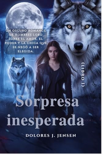 Sorpresa inesperada (libro 1): Un oscuro romance de hombres lobo sobre el amor, el poder y la chica que se negó a ser elegida Sorpresa inesperada (libro 1): Un oscuro romance de hombres lobo sobre el amor, el poder y la chica que se negó a ser elegida
