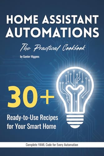Home Assistant Automations: The Practical Cookbook: 30+ Ready-to-...