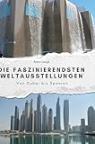  Die faszinierendsten Weltausstellungen: Von Dubai bis Spanien