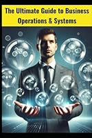 The Ultimate Guide to Business Operations & Systems: Optimizing Efficiency, Streamlining Processes, and Driving Success B0DVMQK2FG Book Cover