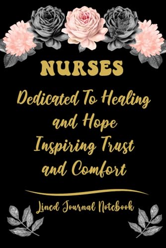 Nurses Lined Journal Notebook - Nurses, Dedicated To Healing and Hope, Inspiring Trust and Comfort