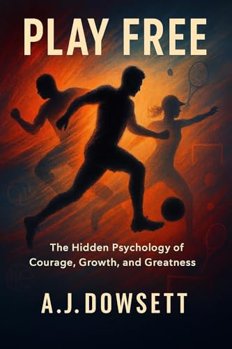 Play Free: The Hidden Psychology of Courage, Growth and Greatness