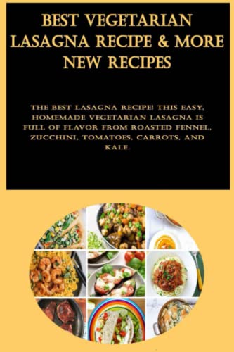 Best Vegetarian Lasagna Recipe & More New Recipes: The Best Lasagna Recipe! This Easy, Homemade Vegetarian Lasagna Is Full Of Flavor From Roasted Fenn