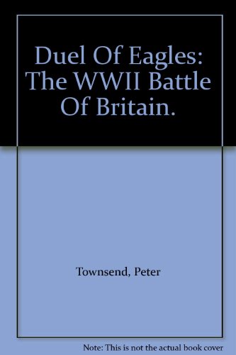 Duel Of Eagles: The WWII Battle Of Britain. B0026CKIRK Book Cover