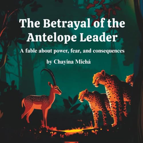 The Betrayal of the Antelope Leader: A fable about power, fear, and consequences.