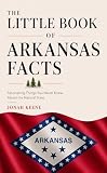 The Little Book of Arkansas Facts: Fascinating Things You Never Knew About the Natural State (The Little Book of American Facts Series) (English Edition)