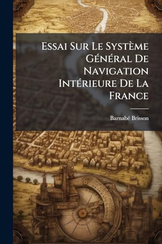 Essai Sur Le Système Général De Navigation Intérieure De La France (French Edition)