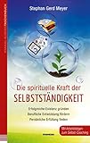 Die spirituelle Kraft der Selbstständigkeit: Erfolgreiche Existenz gründen - Berufliche Entwicklung fördern - Persönliche Erfüllung finden. Mit Arbeitsbögen zum Selbst-Coaching