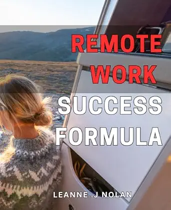 Remote Work Success Formula: Unlock the Secrets to Thrive as a Remote Worker with this Proven Formula for Success