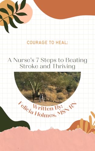Courage to Heal: A Nurse’s 7 Steps to Beating Stroke and Thriving: Written by a dedicated nurse who overcame a stroke herself, this book combines personal experience with practical, actionable steps.