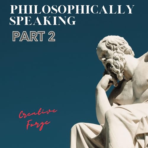 Creative Forge Episode 8 Part 2 - Philosophically Speaking