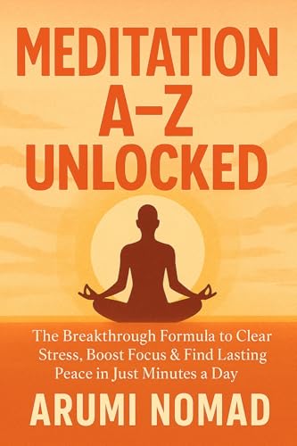 Meditation A-Z Unlocked: The Breakthrough Formula to Clear Stress...