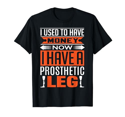 I Used To Have Money Now I Have A Prothetic Leg Amputation T-Shirt