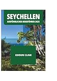SEYCHELLEN AUSFÜHRLICHER REISEFÜHRER 2025 - EDISON CLINE Übersetzer: KRISTIAN HOFFMANN 