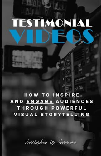 TESTIMONIAL VIDEOS: How to Inspire and Engage Audiences Through Powerful Visual Storytelling