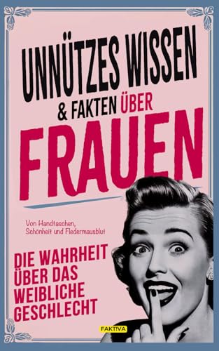 Unnützes Wissen und Fakten über Frauen: Kurios, wissenswert und unterhaltsam (FAKT!VA Buch-Reihe - Bücher für Mann und Frau, Band 2)