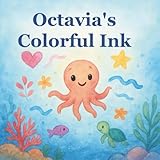 Octavia’s Colorful Ink: The Little Octopus Who Painted the Ocean with Love: A magical ocean adventure about camouflage, creativity, kindness, and protecting sea life — perfect for ages 2–6.