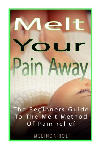 MELT Your Pain Away: The Beginner’s Guide to the MELT Method of Pain Relief (The Home Life Series) (Volume 10) MELT Your Pain Away: The Beginner’s Guide to the MELT Method of Pain Relief (The Home Life Series) (Volume 10)