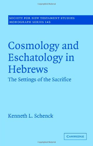 Cosmology and Eschatology in Hebrews: The Settings of the Sacrifice (Society for New Testament Studies Monograph Series Book 143)