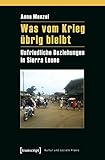  Was vom Krieg übrig bleibt: Unfriedliche Beziehungen in Sierra Leone (Kultur und soziale Praxis)