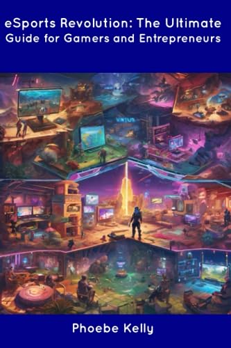 Esports Revolution: The Ultimate Guide For Gamers And Entrepreneurs