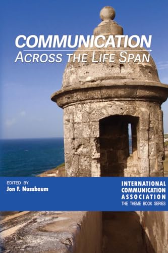 Communication Across the Life Span (ICA International Communication Association Annual Conference Theme Book Series)
