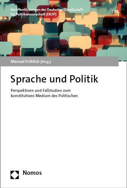 Sprache und Politik: Perspektiven und Fallstudien zum konstitutiven Medium des Politischen (Veröffentlichungen der Deutschen Gesellschaft für Politikwissenschaft)
